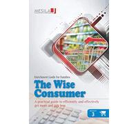 The Wise Consumer: A practical guide to efficiently and effectively get more and pay less