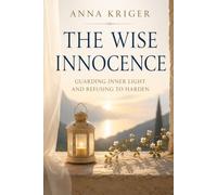THE WISE INNOCENCE: GUARDING INNER LIGHT AND REFUSING TO HARDEN