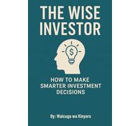 The Wise Investor: How to Make Smarter Investment Decisions