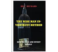 The Wise Man Investment Method: How To Save And Invest Wisely