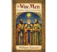 The Wise Men: From Eastern Magi to Christmas Kings