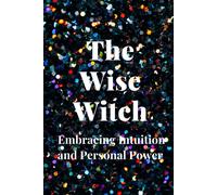 The Wise Witch: Embracing Intuition And Personal Power