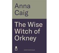 The Wise Witch of Orkney A spell-binding debut novel about Scotland’s witch-hunting hysteria - Anna Caig - Black & White Publishing - ebook (ePub) - Livre