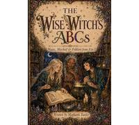 The Wise Witch’s ABCs: Magic, Mischief & Folklore from A to Z