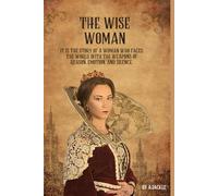 The Wise Woman: It is the Story of a Woman who Faces the World with the Weapons of Reason, Emotion, and Silence.