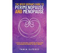The Wiser Woman’s Guide to Perimenopause and Menopause: A path to natural symptom relief and an enhanced sense of well-being