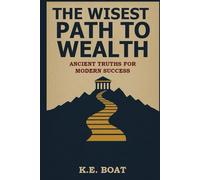 The Wisest Path to Wealth: Ancient Truths for Modern Success