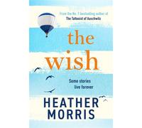 The Wish From the bestselling author of The Tattooist of Auschwitz comes a novel that will break your heart and heal your soul - Heather Morris - Zaffre - ebook (ePub) - Livre