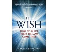 The Wish: How to make your dreams come true Donovan, Angela (Auteur)