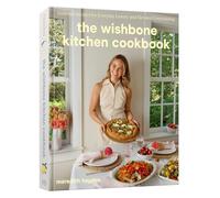 The Wishbone Kitchen Cookbook: Seasonal Recipes for Everyday Luxury and Elevated Entertaining