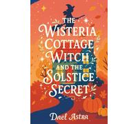 The Wisteria Cottage Witch and the Solstice Secret: A Heartwarming Cozy Fantasy Novel