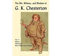 The Wit, Whimsy, and Wisdom of G. K. Chesterton: Heretics, Orthodoxy, What's Wrong With the World
