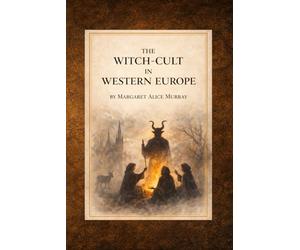 The Witch-Cult in Western Europe: A Historical and Anthropological Study of Medieval Witchcraft Beliefs