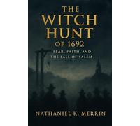 The Witch Hunt of 1692: Fear, Faith, and the Fall of Salem: The True Story of the 1692 Witch Trials That Shook Massachusetts and Shaped American History.