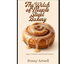 The Witch of Maple Street Bakery: Book One Sugar, Cinnamon and Second Chances