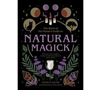 The Witch of the Forest's Guide to Natural Magick: Discover Your Magick. Connect With Your Inner & Outer World