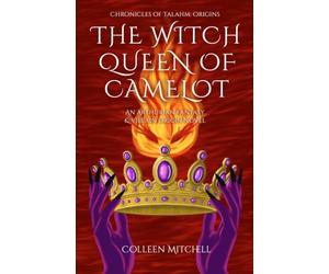 The Witch Queen of Camelot: An Arthurian Fantasy & Villain Origin Novel