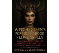The Witch Queen’s Forbidden Book of Love Spells: Black Magick Rituals for Obsession, Attraction , Binging & Emotional Control