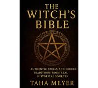 The Witch’s Bible: Authentic Spells and Hidden Traditions from Real Historical Sources