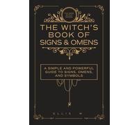 The Witch’s Book of Signs & Omens: A Simple and Powerful Guide to Signs, Omens, Symbols, Intuition, and Witchcraft Wisdom for Spiritual Discernment and Everyday Meaning | The Wise Witch Series