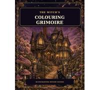 The Witch’s Colouring Grimoire: 50 Enchanting Witchy Scenes of Haunted Cottages, Magical Gardens, Spellbound Libraries and Cozy Mystical Places for Adult Relaxation