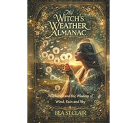 The Witch’s Weather Almanac: Witchcraft and the wisdom of wind, rain and sky