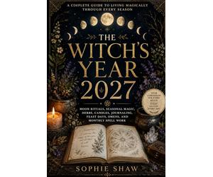 The Witch’s Year 2027: Moon Rituals, Seasonal Magic, Herbs, Candles, Journaling, Feast Days, Omens, and Monthly Spell Work