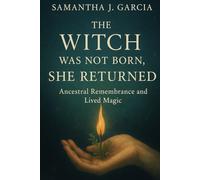 THE WITCH WAS NOT BORN - SHE RETURNED: Ancestral Remembrance and Lived Magic