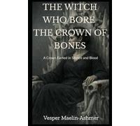 THE WITCH WHO BORE THE CROWN OF BONES: A Crown Earned in Silence and Blood