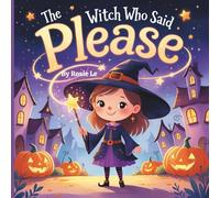 The Witch Who Said Please: A Magical Children’s Story About Manners, Kindness, and the Power of Politeness
