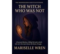 THE WITCH WHO WAS NOT: A fractured identity, a failing Veil, and a witch-who-isn’t who must choose the future of magic.