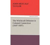 The Witchcraft Delusion In Colonial Connecticut (1647-1697)