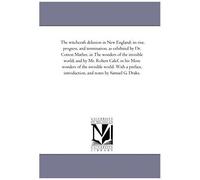 The Witchcraft Delusion In New England; Its Rise, Progress, And Termination, As Exhibited By Dr. Cotton Mather, In The Wonders Of The Invisible World; ... With A Preface, Introduction, And: Vol. 3