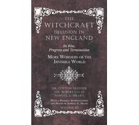 The Witchcraft Delusion In New England - Its Rise, Progress And Termination - More Wonders Of The Invisible World - With A Preface, Introductions And Notes By Samuel G. Drake - Volume Iii