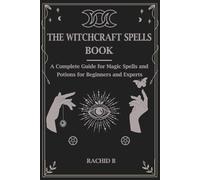 The witchcraft spells book: A Complete Guide for Magic Spells and Potions for Beginners and Experts
