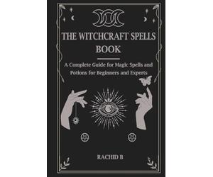 The witchcraft spells book: A Complete Guide for Magic Spells and Potions for Beginners and Experts