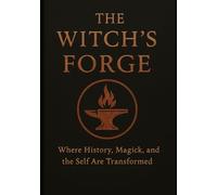 The Witches Forge: Where History, Magick, and the Self Are Transformed