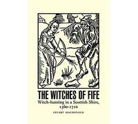 The Witches of Fife: Witch-hunting in a Scottish Shire 1560-1710