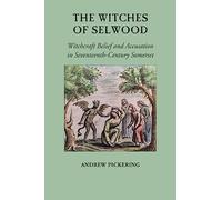 The Witches of Selwood: Witchcraft Belief and Accusation in Seventeenth-Century Somerset