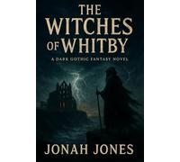 The Witches of Whitby: A Dark Gothic Fantasy Novel of Witches, Celtic Magic, and Ancient Curses - A Supernatural Tale of Love, Mystery, and the Sea ... Legends Awaken and the Past Demands Its Due