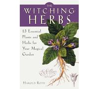 The Witching Herbs: 13 Essential Plants and Herbs for Your Magical Garden