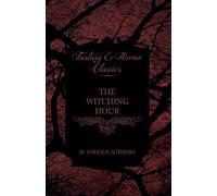 The Witching Hour - A Collection Of Victorian Tales Concerning Witchcraft And Wizardry