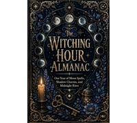 The Witching Hour - Almanac One year of moon spells, shadow charms, and midnight rites.