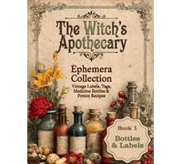 The Witch's Apothecary Ephemera Collection: Book 1 - Vintage Labels, Tags, Medicine Bottles & Potion Recipes