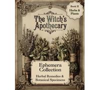 The Witch's Apothecary Ephemera Collection: Book II: Herbal Remedies & Botanical Specimens - Imagery for Journals and Scrapbooks