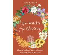 The Witch's Apothecary: Plants, Spells & Seasonal Rituals for the Wheel of the Year