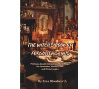 The Witch's Book Of Forgotten Saints: Petitions, Candle Rituals, and Folk Magic for Protection, Wealth, Love, and Divine Justice: Folk Catholic Spells for Money, Healing, Love, and Divine Intervention