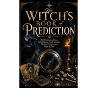 The Witch's Book of Prediction: Old Divination Rites, Folk Omens, Card Spreads, Mirror Visions, and Signs of Fate