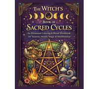 The Witch's Book of Sacred Cycles: An Elemental Coloring and Ritual Workbook for Seasons, Moons, Magic and Manifestations
