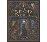 The Witch's Familiar: Folklore, Spirit Allies, Sacred Bonds, Rituals & Remembrance